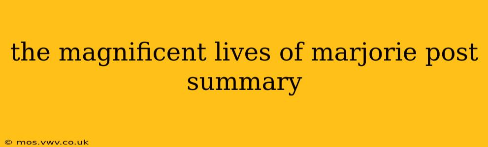 the magnificent lives of marjorie post summary