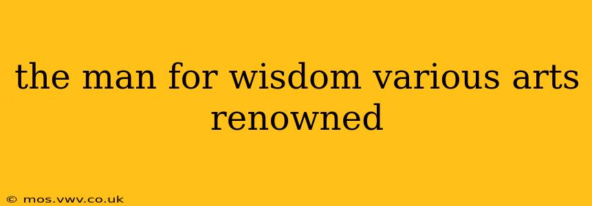 the man for wisdom various arts renowned