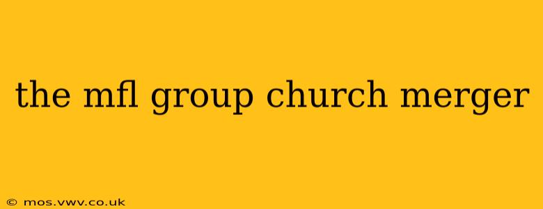the mfl group church merger