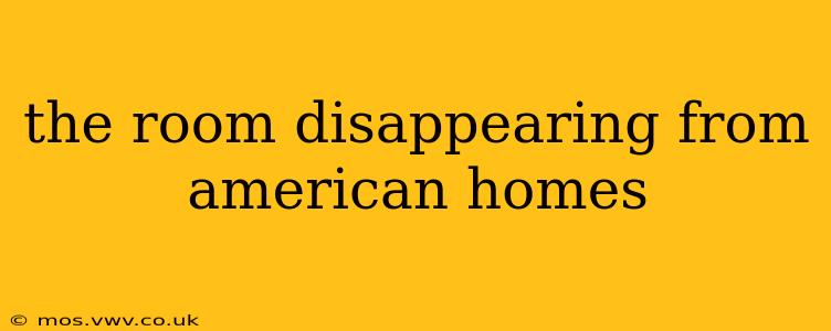 the room disappearing from american homes