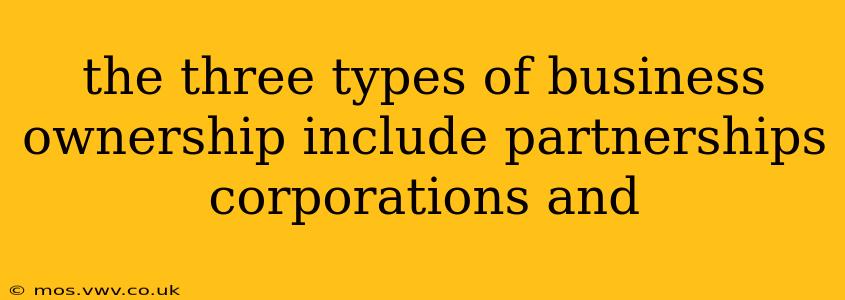 the three types of business ownership include partnerships corporations and