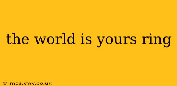 the world is yours ring