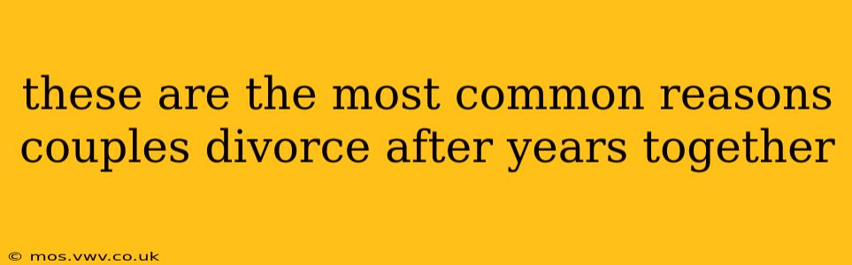 these are the most common reasons couples divorce after years together