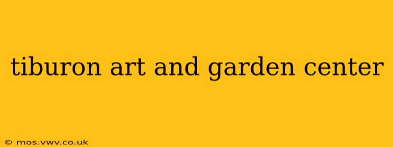 tiburon art and garden center