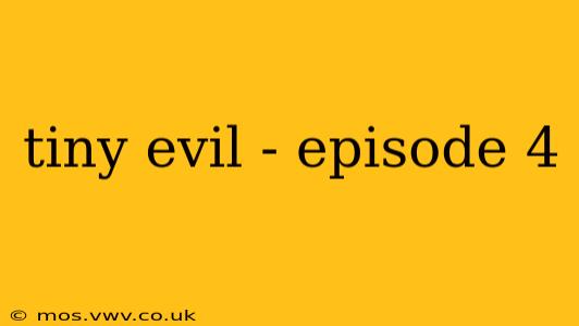 tiny evil - episode 4