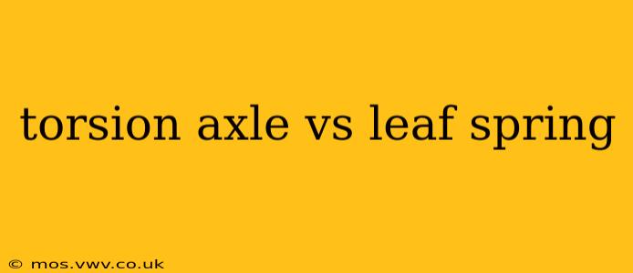 torsion axle vs leaf spring