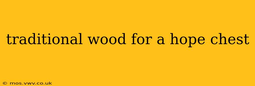 traditional wood for a hope chest