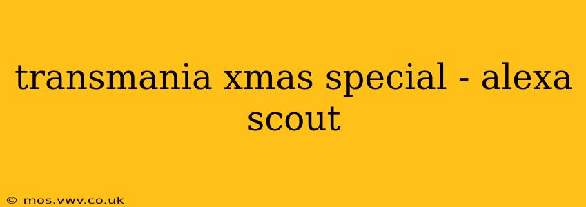 transmania xmas special - alexa scout