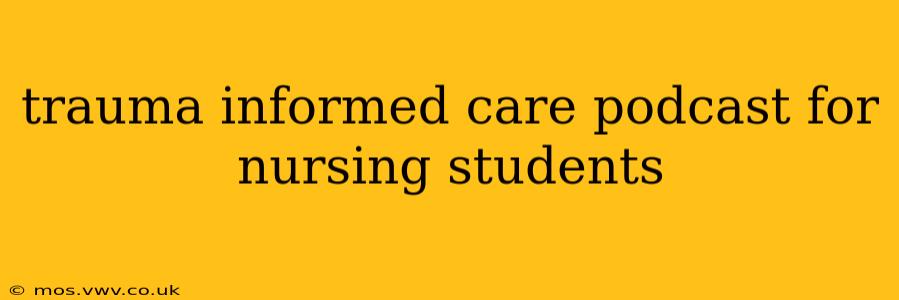 trauma informed care podcast for nursing students