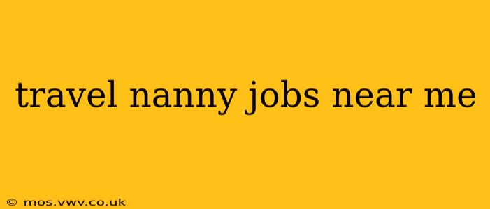 travel nanny jobs near me