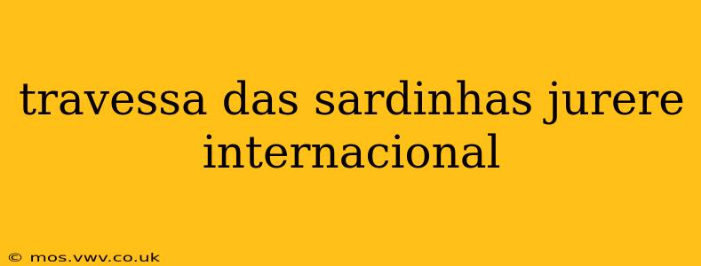 travessa das sardinhas jurere internacional