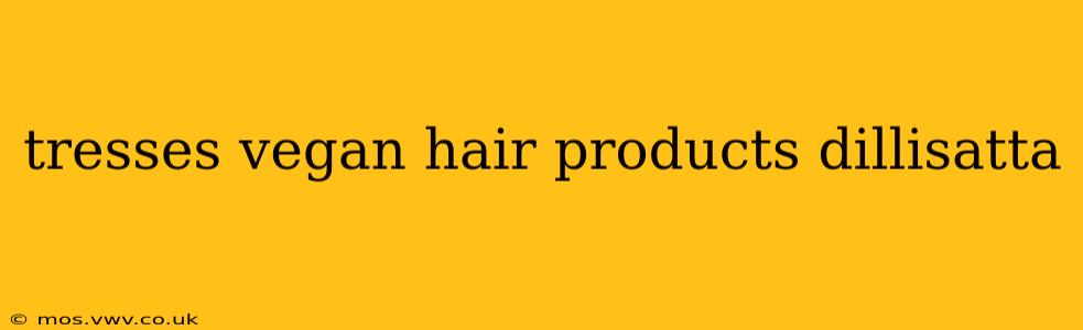 tresses vegan hair products dillisatta