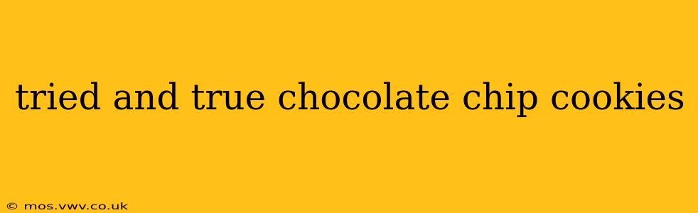 tried and true chocolate chip cookies