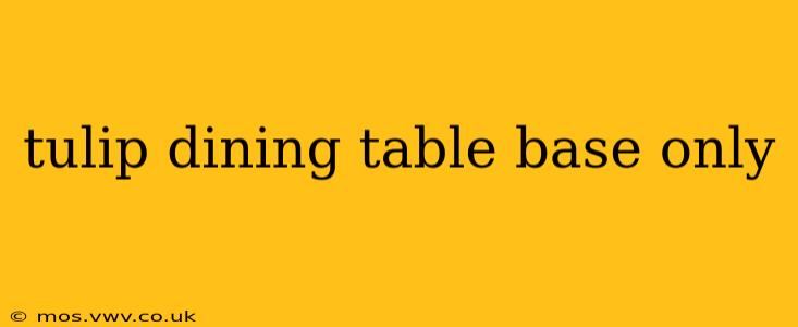 tulip dining table base only