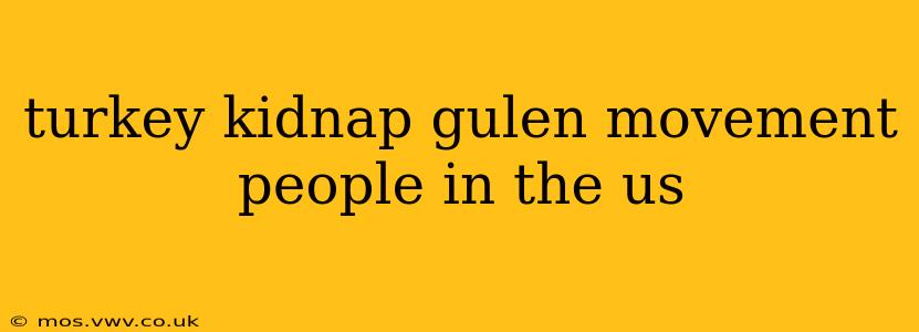 turkey kidnap gulen movement people in the us