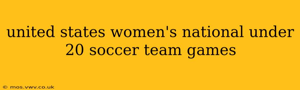 united states women's national under 20 soccer team games