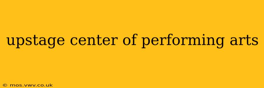 upstage center of performing arts