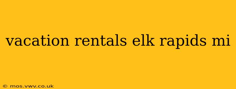 vacation rentals elk rapids mi