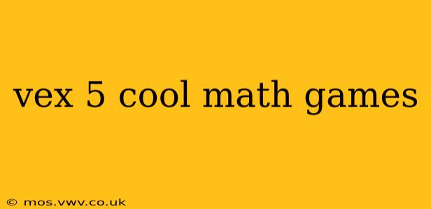 vex 5 cool math games