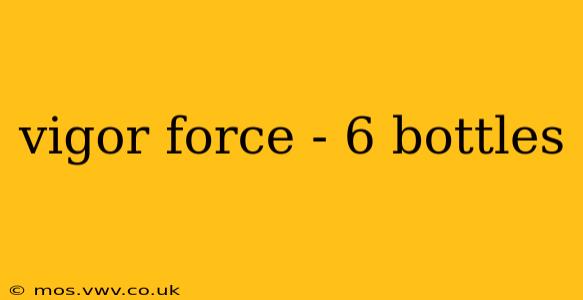 vigor force - 6 bottles