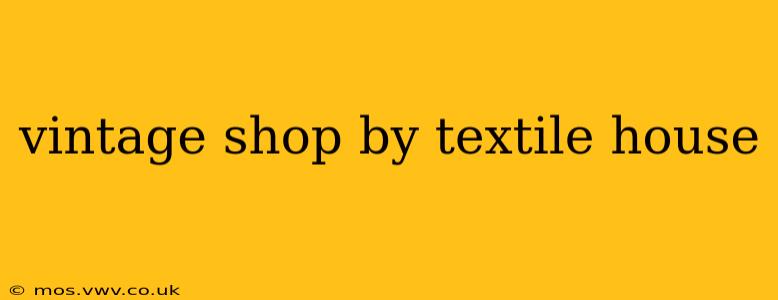 vintage shop by textile house