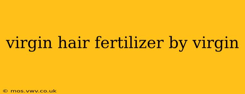 virgin hair fertilizer by virgin