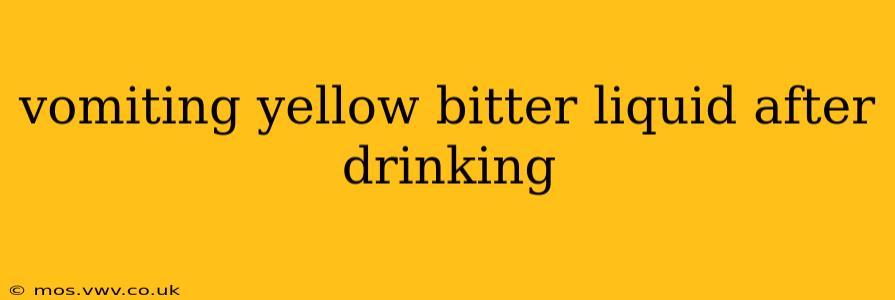 vomiting yellow bitter liquid after drinking