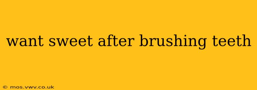 want sweet after brushing teeth