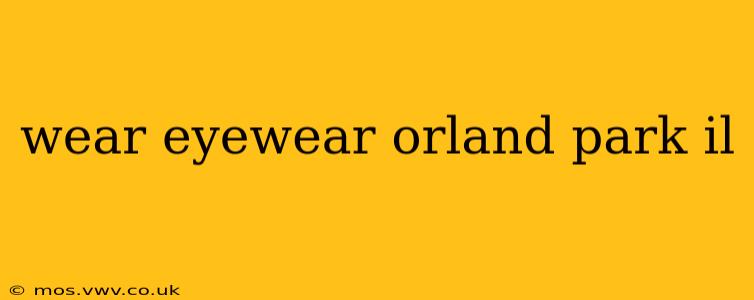 wear eyewear orland park il