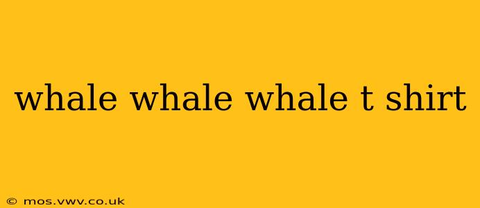 whale whale whale t shirt
