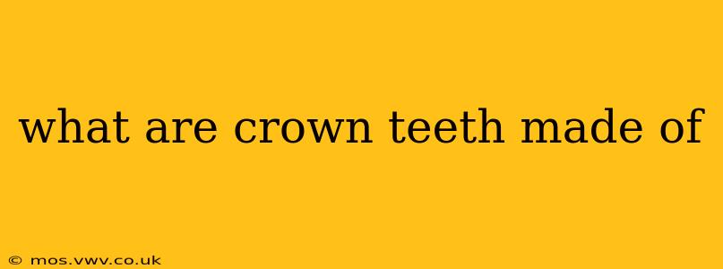 what are crown teeth made of