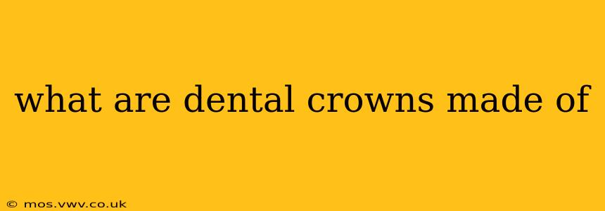 what are dental crowns made of