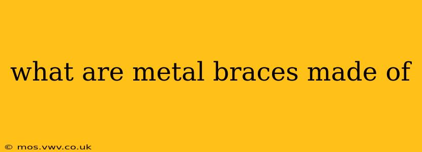 what are metal braces made of