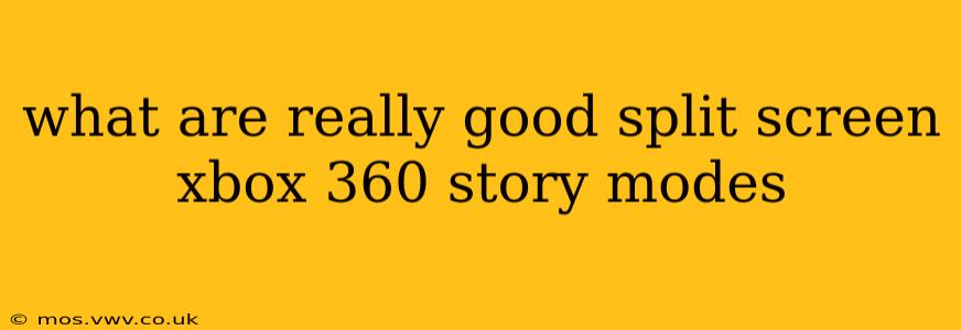 what are really good split screen xbox 360 story modes
