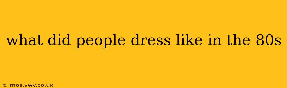 what did people dress like in the 80s