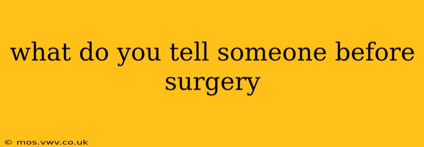 what do you tell someone before surgery