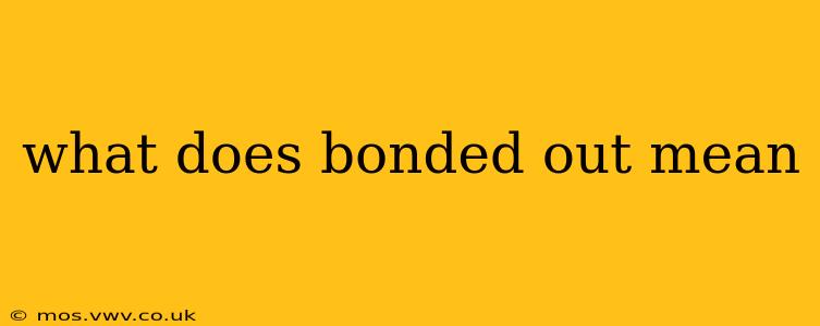 what does bonded out mean