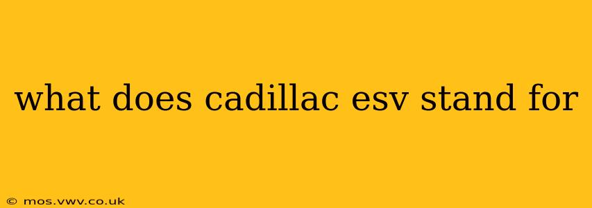 what does cadillac esv stand for