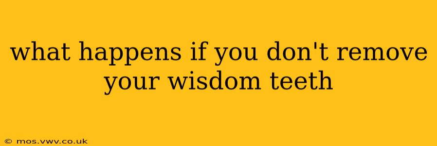 what happens if you don't remove your wisdom teeth