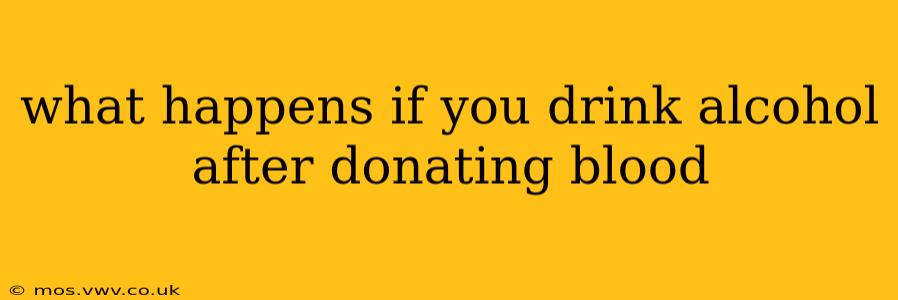 what happens if you drink alcohol after donating blood