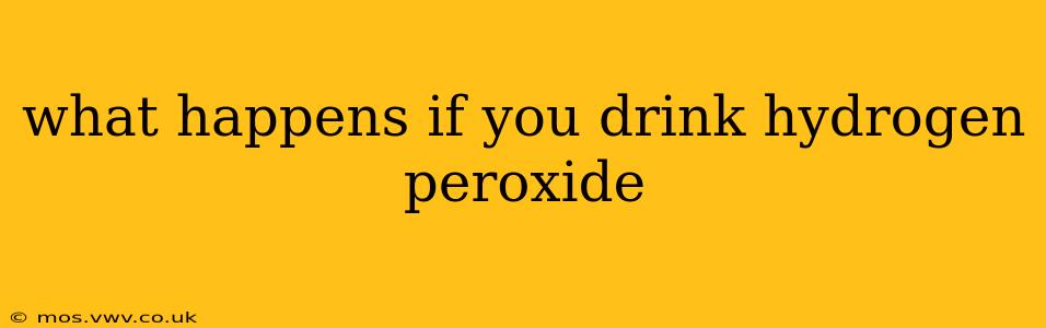 what happens if you drink hydrogen peroxide