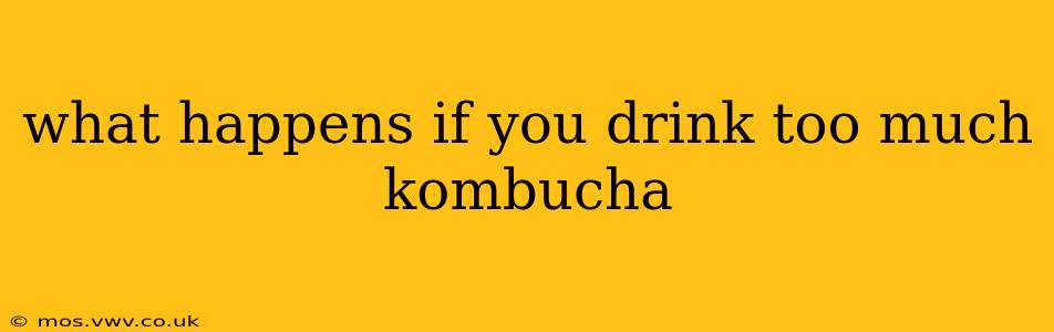what happens if you drink too much kombucha