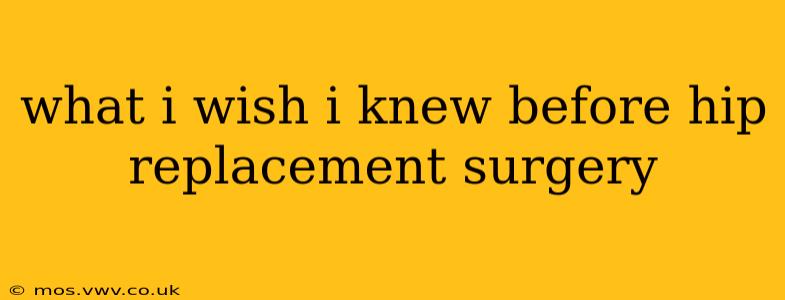 what i wish i knew before hip replacement surgery