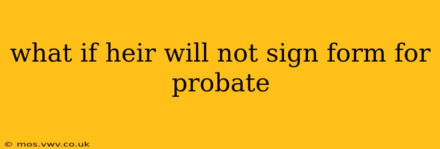 what if heir will not sign form for probate
