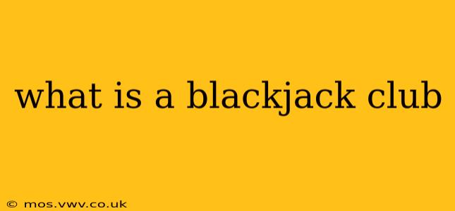 what is a blackjack club