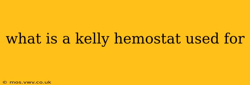 what is a kelly hemostat used for