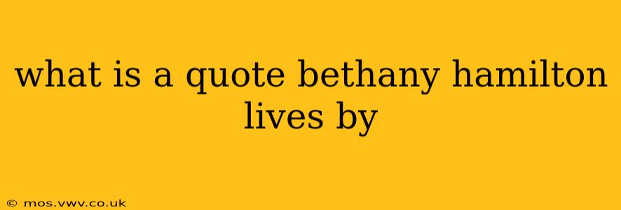 what is a quote bethany hamilton lives by