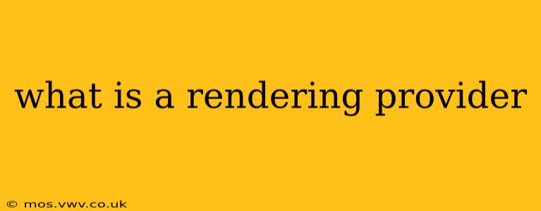 what is a rendering provider