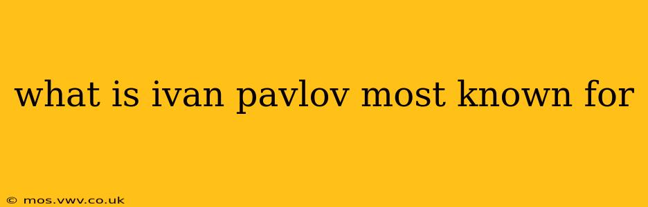 what is ivan pavlov most known for