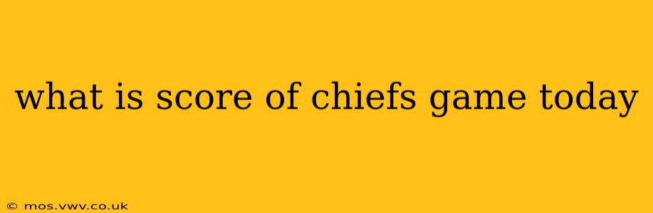 what is score of chiefs game today what is score of chiefs game today